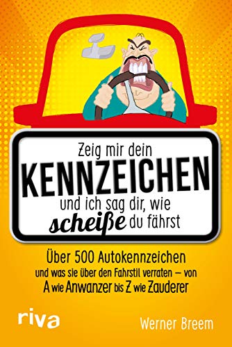 Zeig mir dein Kennzeichen und ich sag dir, wie scheiße du fährst: Über 500 Autokennzeichen und was sie über den Fahrstil verraten – von A wie Anwanzer bis Z wie Zauderer