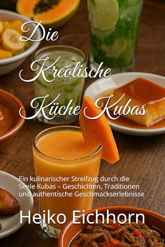 Die Kreolische Küche Kubas: Ein kulinarischer Streifzug durch die Seele Kubas – Geschichten, Traditionen und authentische Geschmackserlebnisse