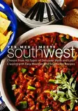 Tex-Mex Meets Southwest: Choose from All-Types of Delicious Mesa and Latin Classics with Easy Mexican and Southwest Recipes