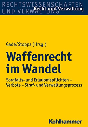 Waffenrecht im Wandel: Sorgfalts- und Erlaubnispflichten - Verbote - Straf- und Verwaltungsprozess (Recht und Verwaltung)