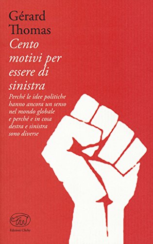 Cento motivi per essere di sinistra. Perché le idee politiche hanno ancora un senso nel mondo globale e perché e in cosa destra e sinistra sono diverse (Bastille)