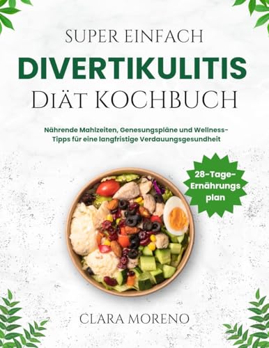 SUPER EINFACH DIVERTIKULITIS-DIÄT KOCHBUCH : Nährende Mahlzeiten, Genesungspläne und Wellness-Tipps für eine langfristige Verdauungsgesundheit