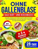 Ohne Gallenblase – Das Diät- und Kochbuch: Gesunde, leckere und verdauungsfreundliche Rezepte für Ihr Wohlbefinden nach der Operation. Inklusive 28-Tage-Ernährungsplan!