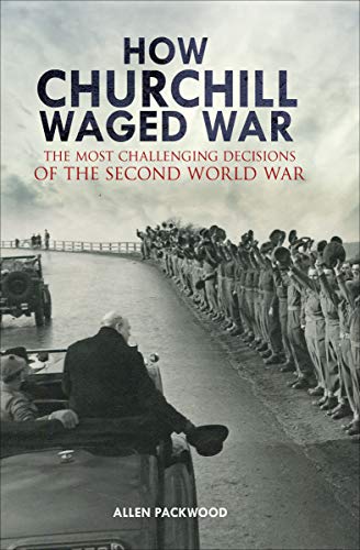 How Churchill Waged War: The Most Challenging Decisions of the Second World War (English Edition)