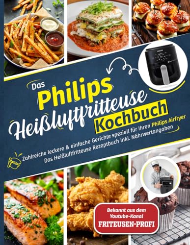 Das Kochbuch für Ihre Philips Heißluftfritteuse: Zahlreiche leckere & einfache Gerichte speziell für Ihren Philips Airfryer | Das Heissluftfritteuse Rezeptbuch inkl. Nährwertangaben