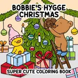 Bobbie's Hyggee Christmas: Super Cute Coloring Book for Adults & Teens Bringing Adorable Animals into Heartwarming Christmas Scenes for Relaxation