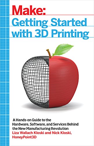 Getting Started With 3D Printing: A Hands-on Guide to the Hardware, Software, and Services Behind the New Manufacturing Revolution (Make:)