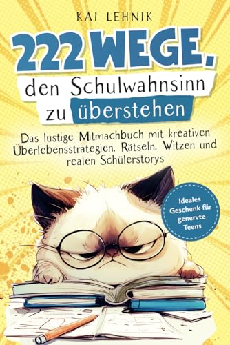 222 Wege, den Schulwahnsinn zu überstehen: Das lustige Mitmachbuch mit kreativen Überlebensstrategien, Rätseln, Witzen und realen Schülerstorys | Ideales Geschenk für genervte Teens