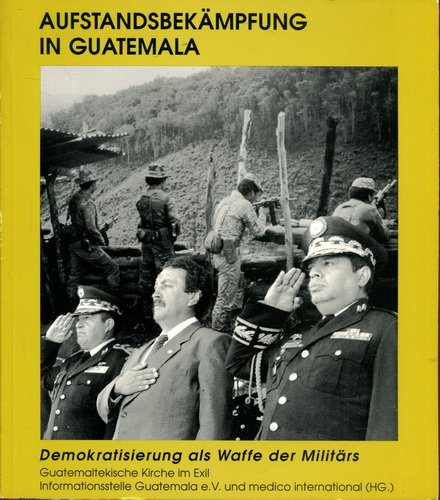 Aufstandsbekämpfung in Guatemala: Demokratisierung als Waffe des Militärs. Hrsg.: Guatemaltekische Kirche, Informationsstelle Guatemala u. medico international