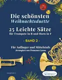 Die schönsten Weihnachtsduette – 25 Leichte Sätze für Trompete in B und Horn in F – Band 2: Für Anfänger und Mittelstufe (Die schönsten Weihnachtsduette für Trompete in B und Horn in F)