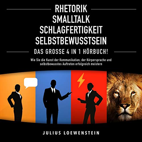 Rhetorik, Smalltalk, Schlagfertigkeit, Selbstbewusstsein: Das Große 4 in 1 Hörbuch!: Wie Sie die Kunst der Kommunikation, der Körpersprache und selbstbewusstes Auftreten erfolgreich meistern