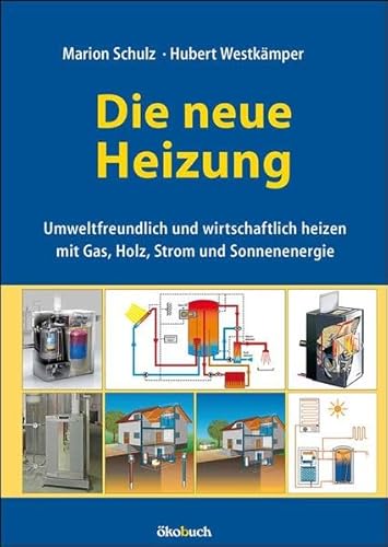 Die neue Heizung: umweltfreundlich und wirtschaftlich heizen, mit Gas, Holz, Strom und Sonnenenergie