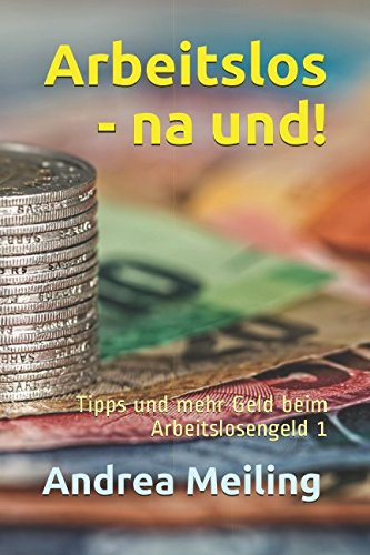 Arbeitslos - na und!: Tipps und mehr Geld beim Arbeitslosengeld 1 (Es ist DEIN Geld!, Band 1)