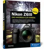 Nikon Z6III: Das Handbuch zur Kamera. Praxiswissen und Profitipps zu Ihrer Nikon Z 6 III