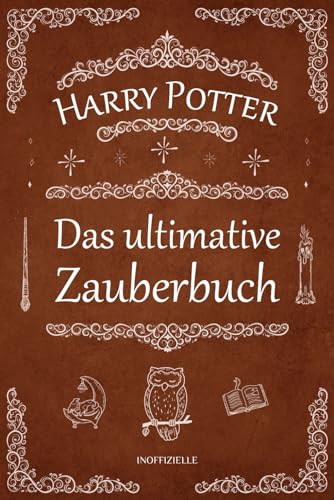 Das ultimative Harry Potter Zauberbuch: Der inoffizielle Leitfaden zu jedem Zauber im Reich der Zauberer und Hexen (einschließlich Handbewegungen)