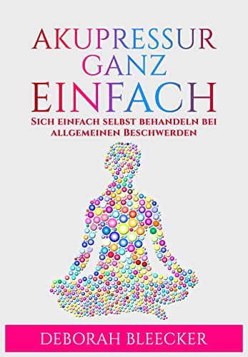 Akupressur Ganz Einfach: Sich einfach selbst behandeln bei allgemeinen Beschwerden
