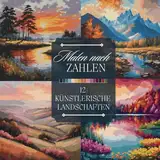 Malen nach Zahlen Malbuch für Erwachsene: Ein Ausmalbuch mit künstlerischen Landschaften, Bergen, Sonnenuntergängen und Flüssen zum entspannen und abschalten (Malen nach Zahlen Malbücher)