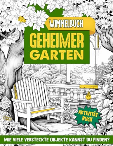 Geheimer Garten Wimmelbuch: Suchen und Finden Aktivitätsbuch für Erwachsene, Jugendliche und Kinder im Alter von 8-12 Jahren | Verstecktes Objekte Buch für Erwachsene & Kinder