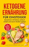 Ketogene Ernährung für Einsteiger: Abnehmen mit Ketose einfach erklärt und durch Studien belegt – inkl. Einkaufslisten, Ernährungsplänen und schnellen Rezepten (Keto Diät 1)