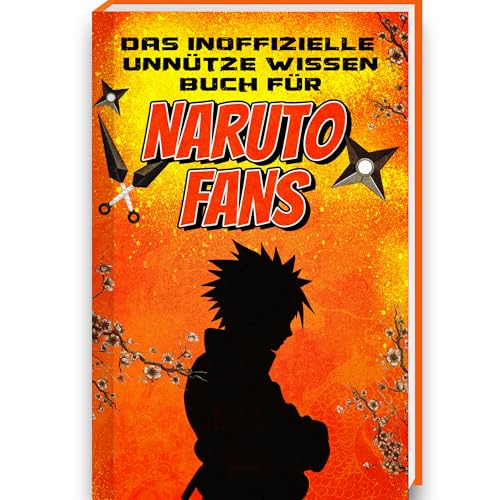 Unnützes Wissen für Naruto Fans | Unglaubliches und lustiges Trivia Wissen rund um die Welt von Naruto, Sasuke, Akatsuki und Kakashi | Naruto Buch mit ... Deutsch und Naruto Anime | Naruto Geschenk