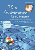 30 x Schwimmen für 90 Minuten – Klasse 1-4: Fertige Stunden von Wassergewöhnung bis zur Verbesserung der Schwimmtechnik