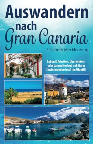 Auswandern nach Gran Canaria: Leben & Arbeiten, Überwintern oder Langzeiturlaub auf dieser faszinierenden Insel im Atlantik