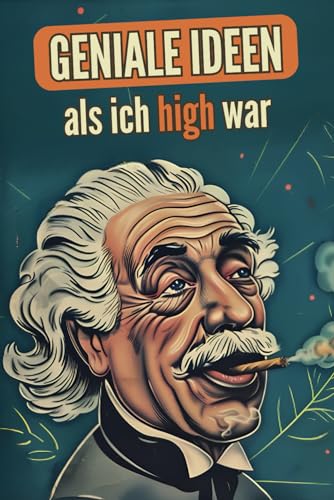 Geniale Ideen als ich high war: Das perfekte Kiffer Geschenk: Notizbuch für deine lustigsten, wildesten und genialisten Ideen