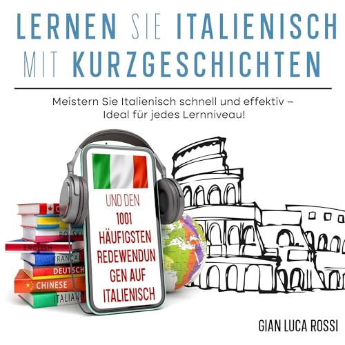 Lernen Sie Italienisch mit Kurzgeschichten und den 1001 häufigsten Redewendungen auf Italienisch: Meistern Sie Italienisch schnell und effektiv - Ideal für jedes Lernniveau!