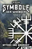 Symbole der Wikinger - Mythos und Wahrheit: Eine Enthüllung der isländischen Magie, ihrer Wurzeln und der Irrglaube in der heutigen Zeit (Nordische Mythologie, Band 8)