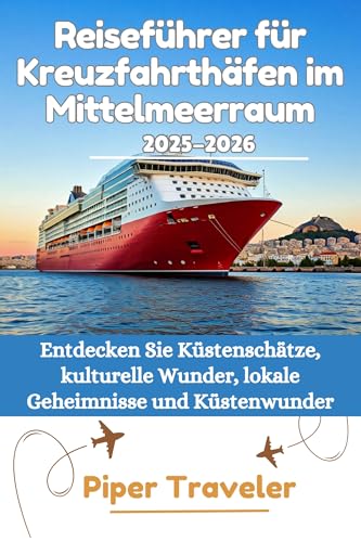 Reiseführer für Kreuzfahrthäfen im Mittelmeerraum 2025–2026: Entdecken Sie Küstenschätze, kulturelle Wunder, lokale Geheimnisse und Küstenwunder