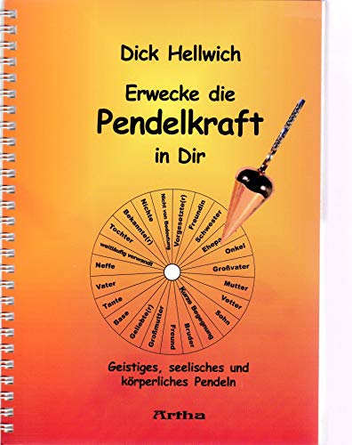 Erwecke die Pendelkraft in Dir: Geistiges, seelisches und körperliches Pendeln