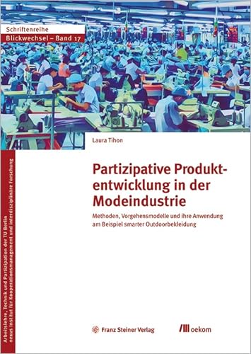 Partizipative Produktentwicklung in der Modeindustrie: Methoden, Vorgehensmodelle und ihre Anwendung am Beispiel smarter Outdoorbekleidung (Blickwechsel 16)