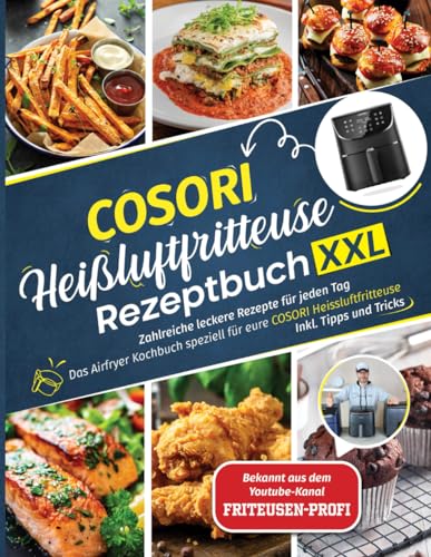 COSORI Heißluftfritteuse Rezeptbuch XXL: Zahlreiche leckere Rezepte für jeden Tag - Das Airfryer Kochbuch speziell für eure COSORI Heissluftfritteuse | Inkl. Tipps und Tricks