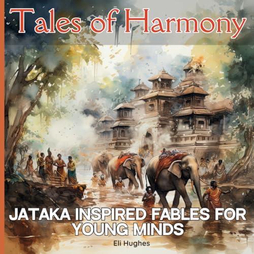 Tales of Harmony | Jataka Inspired Fables for Young Minds: Illustrated Introduction to Buddhism for Kids Ages 8-12 and Beginners (Buddhism For Kids & Beginners, Band 3)