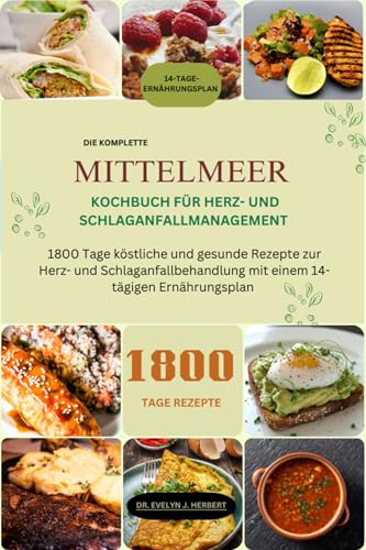 MITTELMEER KOCHBUCH FÜR HERZ- UND SCHLAGANFALLMANAGEMENT: 1800 Tage köstliche und gesunde Rezepte zur Herz- und Schlaganfallbehandlung mit einem 14-tägigen Ernährungsplan