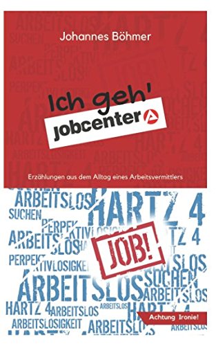 Ich geh' Jobcenter: Erzählungen aus dem Alltag eines Arbeitsvermittlers