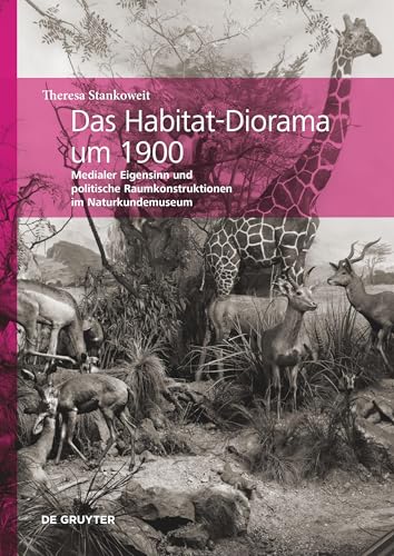 Das Habitat-Diorama um 1900: Medialer Eigensinn und politische Raumkonstruktionen im Naturkundemuseum (Verflechtung - Aushandlung - Opazität)