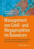 Management von Groß- und Megaprojekten im Bauwesen: Grundlagen für eine komplexitätsgerechte Umsetzung von Infrastrukturvorhaben