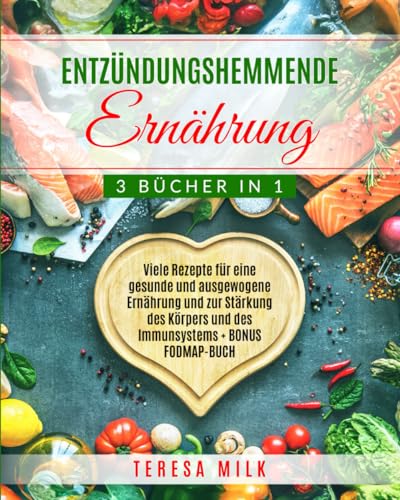 ENTZÜNDUNGSHEMMENDE ERNÄHRUNG: 3 BÜCHER IN 1: Viele Rezepte für eine Gesunde und Ausgewogene Ernährung und zur Stärkung des Körpers und des Immunsystems + BONUS FODMAP-BUCH