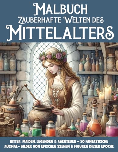 Zauberhafte Welten des Mittelalters Malbuch: Ritter, Maiden, Legenden & Abenteuer - 50 fantastische Ausmalbilder von epischen Szenen und Figuren ... Epoche (Mal- und Rätselbücher Erwachsene)