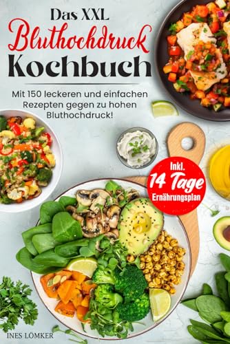 Das XXL Bluthochdruck Kochbuch: Mit 150 leckeren und gesunden Rezepten gegen zu hohen Bluthochdruck! Inkl. Ratgeberteil & 14 Tage Ernährungsplan