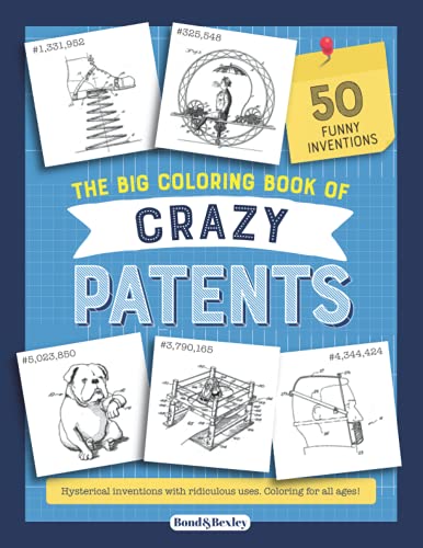 The Big Coloring Book of Crazy Patents: Coloring Pages For Future or Retired Engineers and Inventors | An Activity Book for Adults, Teens and Kids Who ... (Patent and Blueprint Coloring Books)