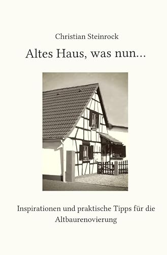 Altes Haus, was nun...: Inspirationen und praktische Tipps für die Altbaurenovierung