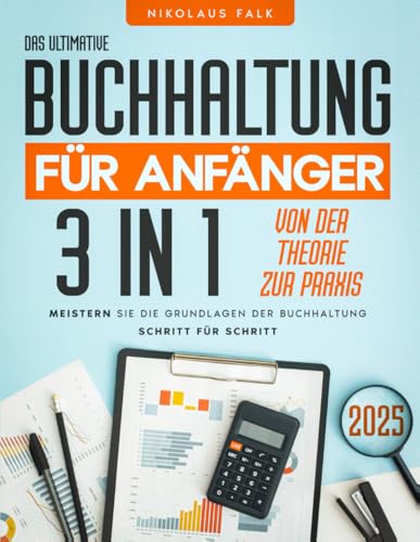 Das ultimative Buchhaltung für Anfänger: [3 in 1] Schritt für Schritt die Buchhaltung beherrschen | Von der Theorie zur Praxis mit klaren Definitionen, rechtlichen Grundlagen und Buchungssätzen