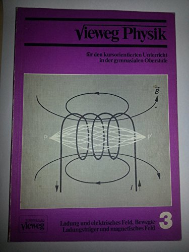 Vieweg Physik für den kursorientierten Unterricht in der gymnasialen Oberstufe Teil 3. Ladung und elektrisches Feld, Bewegte Ladungsträger und magnetisches Feld