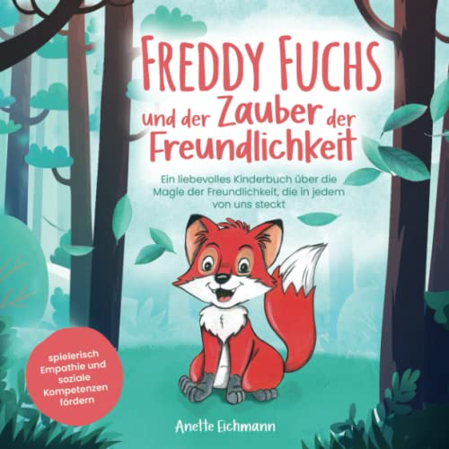 Freddy Fuchs und der Zauber der Freundlichkeit: Ein liebevolles Kinderbuch über die Magie der Freundlichkeit, die in jedem von uns steckt – spielerisch Empathie und soziale Kompetenzen fördern