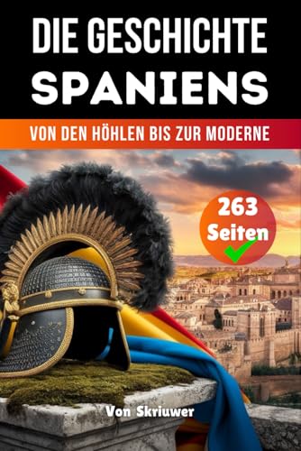 Die Geschichte Der Spaniens: Von den Höhlen bis zur Moderne (Die Geschichte der Länder)