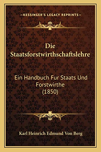Die Staatsforstwirthschaftslehre: Ein Handbuch Fur Staats Und Forstwirthe (1850)