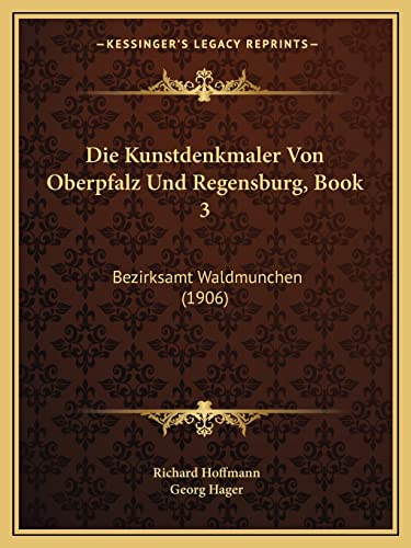 Die Kunstdenkmaler Von Oberpfalz Und Regensburg, Book 3: Bezirksamt Waldmunchen (1906)