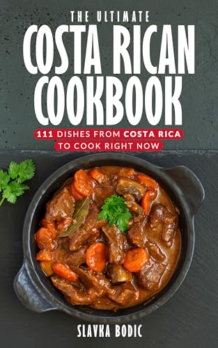 The Ultimate Costa Rican Cookbook: 111 Dishes From Costa Rica To Cook Right Now (World Cuisines Book 78) (English Edition)